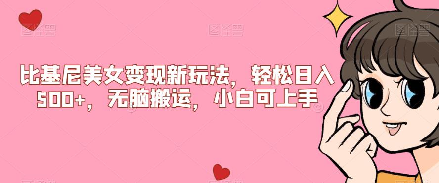 比基尼美女变现新玩法，轻松日入500+，无脑搬运，小白可上手【揭秘】网赚项目-副业赚钱-互联网创业-资源整合老八网赚