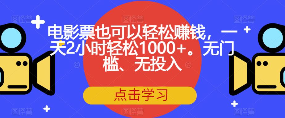 电影票也可以轻松赚钱,一天2小时轻松1000+。无门槛、无投入【揭秘】网赚项目-副业赚钱-互联网创业-资源整合老八网赚