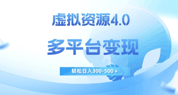 虚拟资源4.0，多平台变现，轻松日入300-500＋【揭秘】网赚项目-副业赚钱-互联网创业-资源整合老八网赚