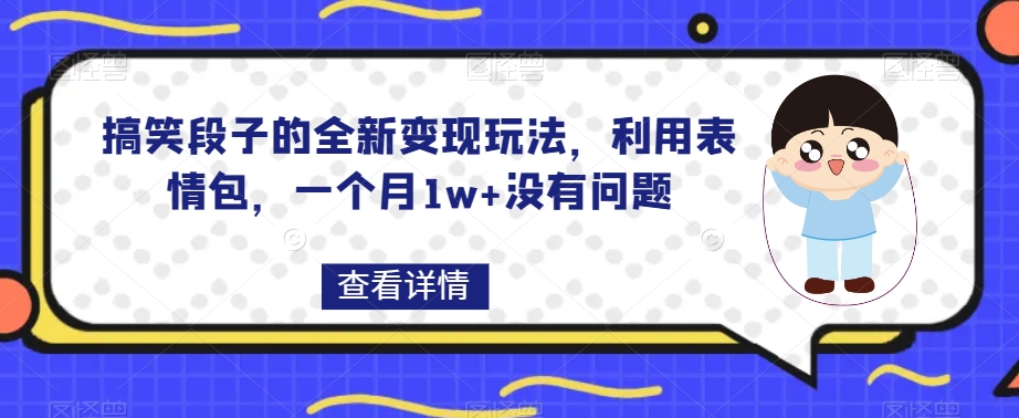 搞笑段子的全新变现玩法，利用表情包，一个月1w+没有问题【揭秘】网赚项目-副业赚钱-互联网创业-资源整合老八网赚